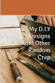 Book cover, My DIY Designs and other random crap, book available for purchase at Amazon.